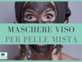 Maschere viso fai da te per pelle mista: le 10 ricette migliori